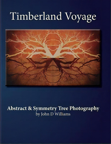 Timberland Voyage : Tree Abstract & Symmetry Art Photography, De John D Williams. Editorial Createspace Independent Publishing Platform, Tapa Blanda En Inglés