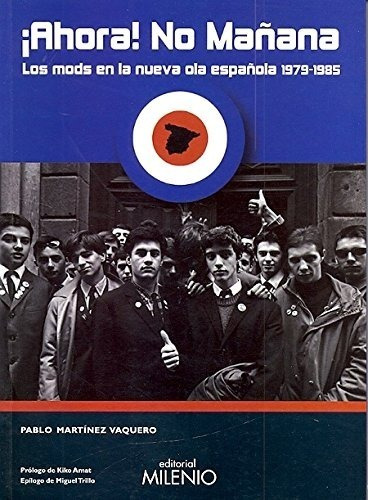 Ahora No Mañana: Los Mods En La Nueva Ola Española 1979-1985