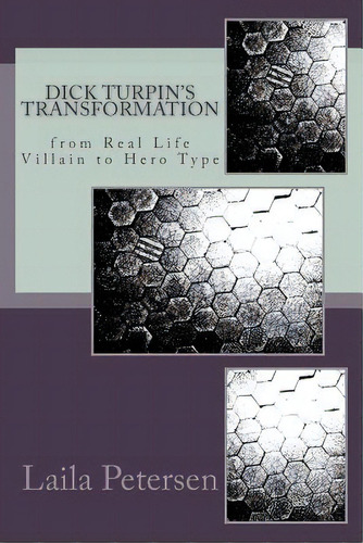 Dick Turpin's Transformation: From Real Life Villain To Hero Type, De Petersen, Laila. Editorial Createspace, Tapa Blanda En Inglés