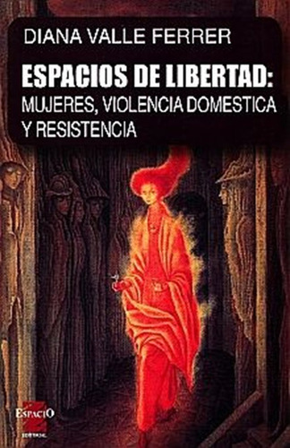 Espacios De Libertad. Mujeres Violencia Domestica Y Resistencia, De Valle Ferrer, Diana. Editorial Espacio, Tapa Blanda, Edición 1.0 En Español, 2011
