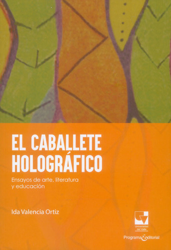 El caballete holográfico: Ensayos de arte, literatura y educación, de Ida Valencia Ortiz. Serie 9587656732, vol. 1. Editorial U. del Valle, tapa blanda, edición 2018 en español, 2018