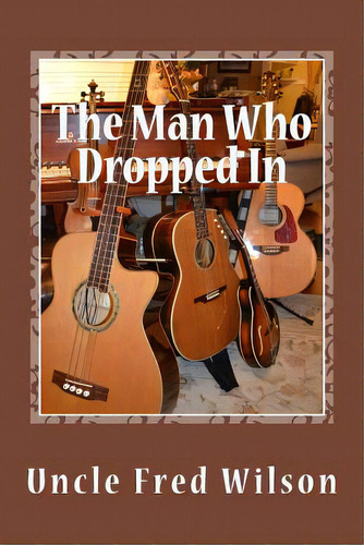 The Man Who Dropped In, De Wilson, Uncle Fred. Editorial Lightning Source Inc, Tapa Blanda En Inglés