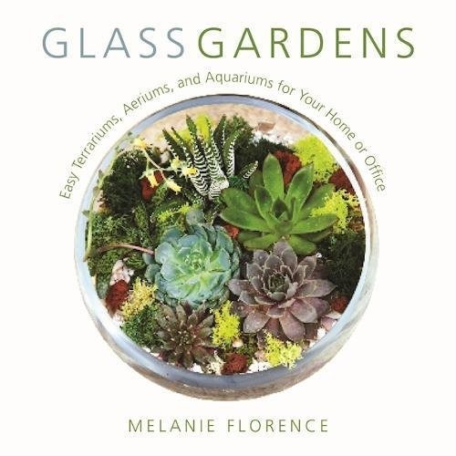Glass Gardens Easy Terrariums, Aeriums, And Aquariums For Yo