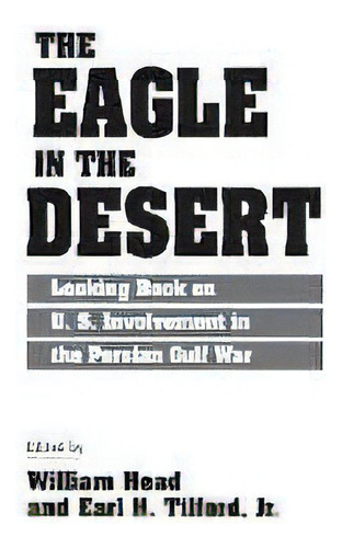 The Eagle In The Desert : Looking Back On U. S. Involvement In The Persian Gulf War, De William P. Head. Editorial Abc-clio, Tapa Blanda En Inglés, 1996