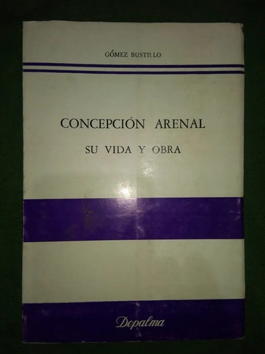 Concepción Arenal Su Vida Y Obra Miguel Gómez Bustillo 