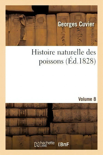 Histoire Naturelle Des Poissons. Volume 8, De Cuvier-g. Editorial Hachette Livre - Bnf, Tapa Blanda En Francés