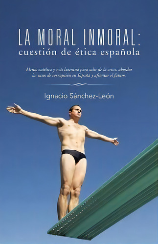 La Moral Inmoral, De Ignacio Sanchez-leon. Editorial Palibrio, Tapa Blanda En Español
