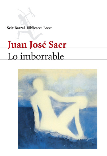 Lo Imborrable De Juan José Saer - Seix Barral