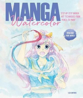 Manga Watercolor : Step-by-step Manga Art Techniques From...