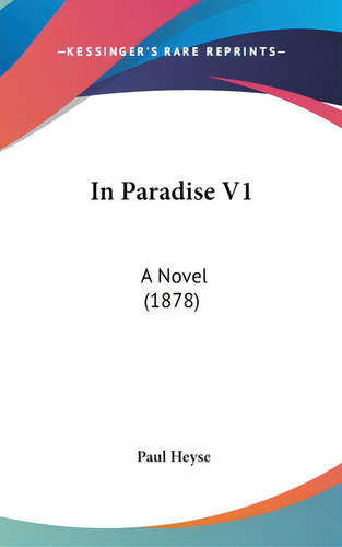 In Paradise V1: A Novel (1878), De Heyse, Paul. Editorial Kessinger Pub Llc, Tapa Dura En Inglés