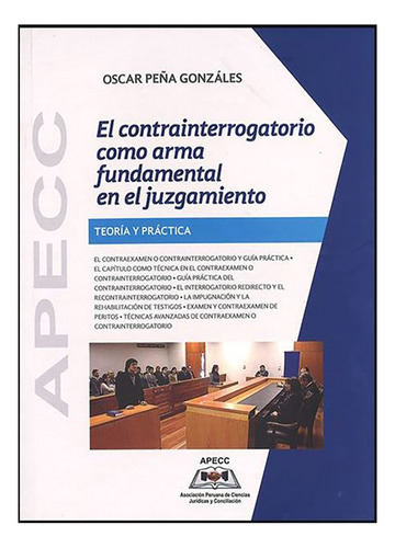 El Contrainterrogatorio Como Arma Fundamental En El Juzgamiento: Teoría Y Práctica, De Peña Gonzales, Oscar. Editorial Apecc, Edición 1 En Español, 2014