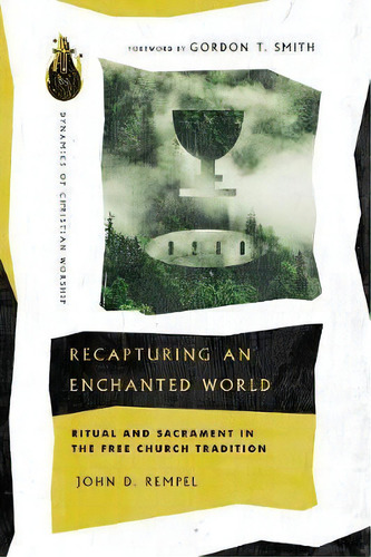 Recapturing An Enchanted World : Ritual And Sacrament In The Free Church Tradition, De John D. Rempel. Dynamics Of Christian Worship, Vol. 1. Editorial Ivp Academic, Tapa Blanda En Inglés