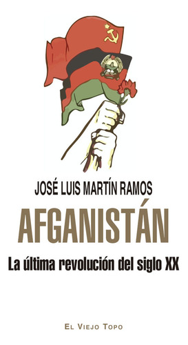 Afganistan La Ultima Revolucion Del Siglo Xx, De Martin Ramos, Jose Luis. Editorial El Viejo Topo, Tapa Blanda En Español