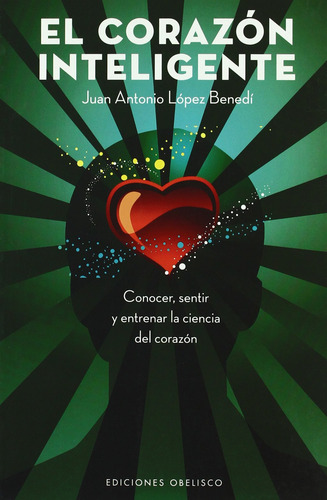 El corazón inteligente: Conocer, sentir y entrenar la ciencia del corazón, de López Benedí, Juan Antonio. Editorial Ediciones Obelisco, tapa blanda en español, 2009