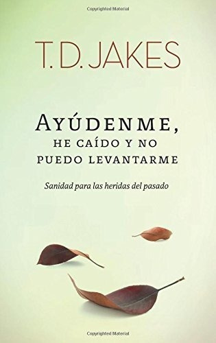 Ayudenme, He Caido Y No Puedo Levantarme Sanidad..., de Jakes, T. Editorial destiny image publishers en español