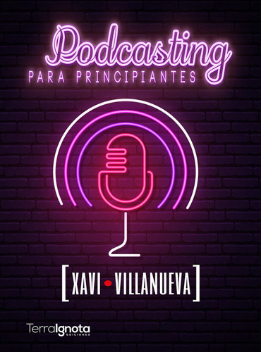 Podcasting Para Principiantes, De Villanueva, Xavi. Editorial Terra Ignota Ediciones, Tapa Blanda En Español