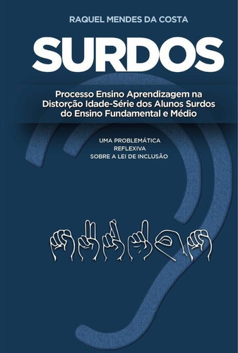 Surdos: processo ensino aprendizagem  distorção idade-série dos alunos surdos do ensino fundamental e médio, de Raquel Mendes da Costa. Editorial Dialética, tapa blanda en portugués, 2022