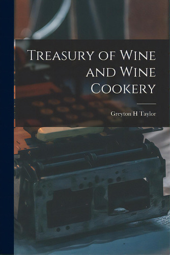 Treasury Of Wine And Wine Cookery, De Taylor, Greyton H.. Editorial Hassell Street Pr, Tapa Blanda En Inglés