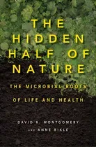 Comprar The Hidden Half Of Nature : The Microbial Roots Of Life And, De David R. Montgomery. Editorial Ww Norton & Co En Inglés