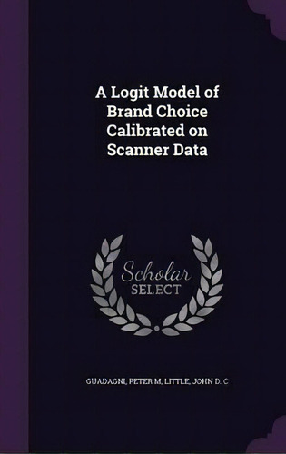 A Logit Model Of Brand Choice Calibrated On Scanner Data, De Peter M Guadagni. Editorial Palala Press, Tapa Dura En Inglés