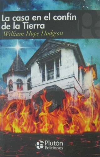La Casa En El Confín De La Tierra, de William Hope Hodgson. Editorial Plutón en español