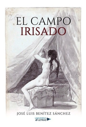 El Campo Irisado, De José Luis Benitez Sánchez. Editorial Universo De Letras, Tapa Blanda, Edición 1era Edición En Español, 2022