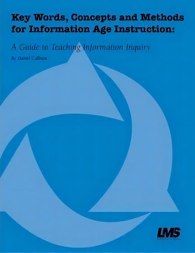 Key Words, Concepts And Methods For Information Age Instruction: A Guide To Teaching Information Inquiry, De Daniel Callison., Vol. 1. Editorial Lms Associates Llc, Tapa Blanda En Inglés
