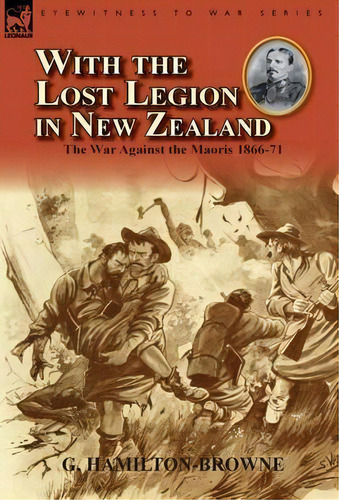 With The Lost Legion In New Zealand : The War Against The Maoris 1866-71, De G Hamilton-browne. Editorial Leonaur Ltd, Tapa Dura En Inglés