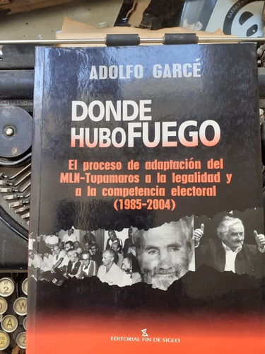 Donde Hubo Fuego- Tupamaros A La Legalidad Y Lucha Electoral