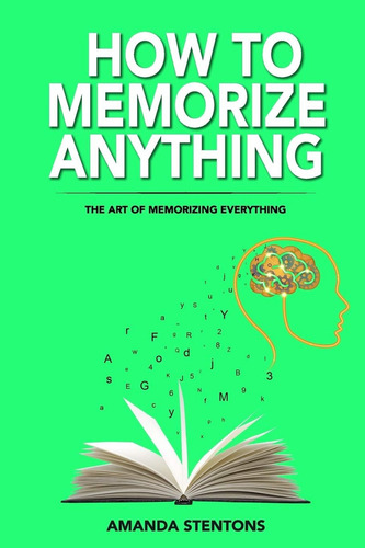 How To Memorize Anything: The Art Of Memorizing Everything, De Stentons, Amanda. Editorial Independently Published, Tapa Blanda En Inglés