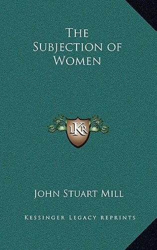 The Subjection Of Women, De Mill, John Stuart. Kessinger Legacy Reprints, Vol. 1. Editorial Kessinger Pub Llc, Tapa Dura En Inglés