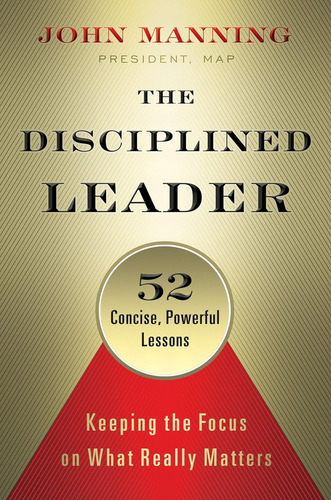 The Disciplined Leader: Keeping The Focus On What Really Matters, De Manning, John. Editorial Berrett-koehler Publishers, Tapa Dura En Inglés
