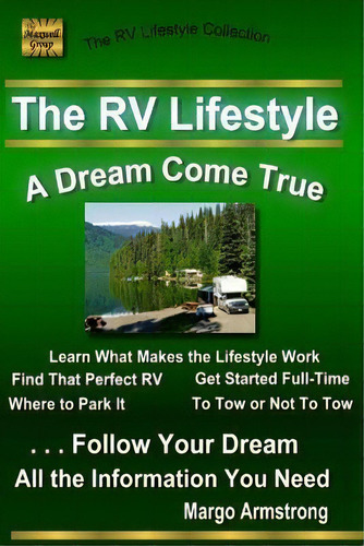 The Rv Lifestyle : A Dream Come True: The Adventure Of A Lifetime, De Margo Armstrong. Editorial Maxwell Group, Tapa Blanda En Inglés