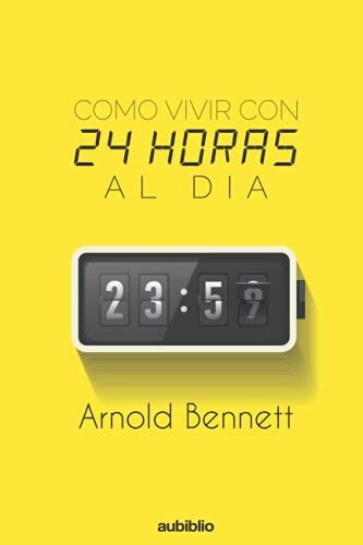 Libro : Como Vivir Con 24 Horas Al Dia - Bennett, Arnold 