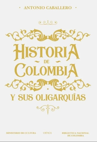 Historia De Colombia Y Sus Oligarquías/ Antonio Caballero 