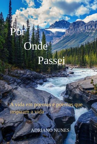 Por Onde Passei: A Vida Em Poemas E Poemas Que Inspiram A Vida, De Adriano Nunes. Série Não Aplicável, Vol. 1. Editora Clube De Autores, Capa Mole, Edição 1 Em Português, 2022