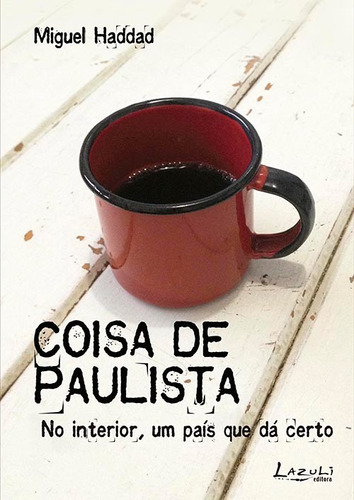 Coisa de Paulista – No interior, um país que dá certo, de Haddad, Miguel. Lazuli Editora Ltda, capa mole em português, 2014