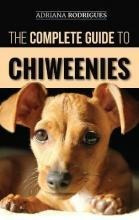 The Complete Guide To Chiweenies : Finding, Training, Car...