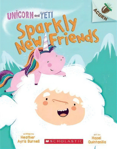 Sparkly New Friends: An Acorn Book (unicorn And Yeti #1) : Volume 1, De Heather Ayris Burnell. Editorial Scholastic Us, Tapa Blanda En Inglés