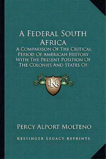 A Federal South Africa: A Comparison Of The Critical Period Of American History With The Present ..., De Molteno, Percy Alport. Editorial Kessinger Pub Llc, Tapa Blanda En Inglés