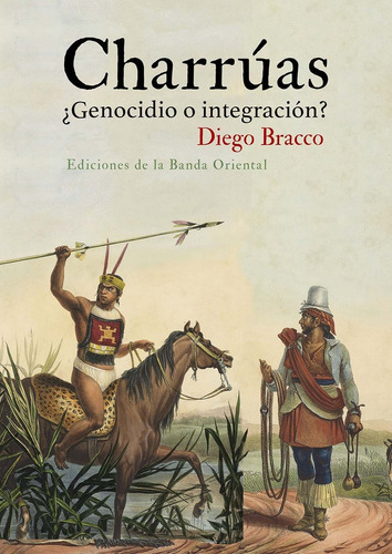 Charrúas ¿genocidio O Integración?, De Diego Bracco. Editorial Banda Oriental, Tapa Blanda, Edición 1 En Español