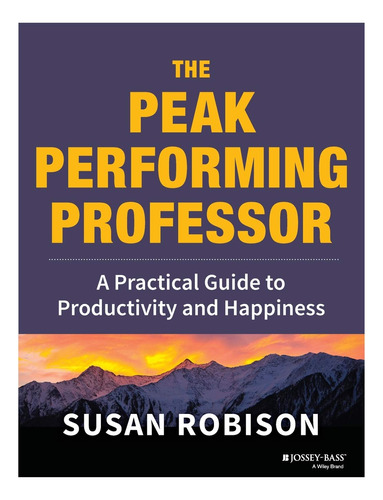 The Peak Performing Professor: A Practical Guide To Producti