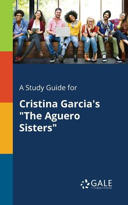 Libro A Study Guide For Cristina Garcia's The Aguero Sist...