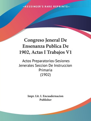 Libro Congreso Jeneral De Ensenanza Publica De 1902, Acta...