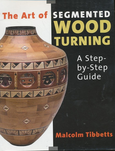 Libro: The Art Of Segmented Wood Turning: A Step-by-step