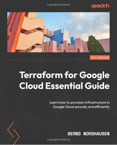 Terraform For Google Cloud Essential Guide: Learn How To Pro