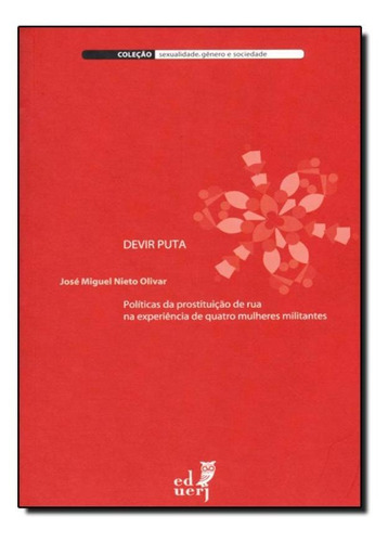 Devir Puta: Políticas de prostituição de Rua na Experiên, de José Miguel Nieto Olivar. Editora EDUERJ - EDIT. DA UNIV. DO EST. DO RIO - UERJ, capa mole em português