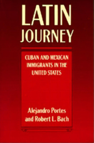 Latin Journey : Cuban And Mexican Immigrants In The United States, De Alejandro Portes. Editorial University Of California Press, Tapa Blanda En Inglés