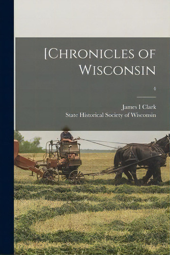 [chronicles Of Wisconsin; 4, De James I Clark., Vol. 1. Editorial State Historical Society Of Wisconsin, Tapa Blanda En Inglés