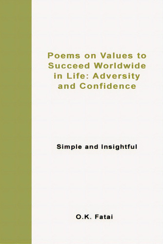 Poems On Values To Succeed Worldwide In Life: Adversity And Confidence: Simple And Insightful, De Fatai, O. K.., Vol. 1. Editorial Lightning Source Inc, Tapa Blanda En Inglés